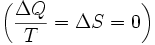  \left( {\Delta Q\over T} = \Delta S = 0 \right) \,