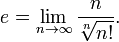 e = \lim_{n\to\infty} \frac{n}{\sqrt[n]{n!}}.