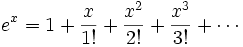  e^{x} = 1 + {x \over 1!} + {x^{2} \over 2!} + {x^{3} \over 3!} + \cdots