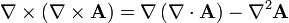 \nabla \times \left( \nabla \times \mathbf{A} \right) = \nabla \left( \nabla \cdot \mathbf{A} \right) - \nabla^2 \mathbf{A}