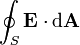 \oint_S \mathbf{E} \cdot \mathrm{d}\mathbf{A}