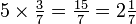 \textstyle{5 \times {3 \over 7} = {15 \over 7} = 2{1 \over 7}} \,\!