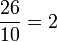 \frac{26}{10} = 2