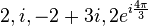 2, i, -2+3i, 2e^{i\frac{4\pi}{3}}\,\!