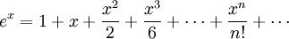 e^x = 1 + x+ \frac{x^2}2+ \frac{x^3}6+\cdots+\frac{x^n}{n!}+\cdots \,