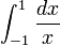  \int_{-1}^{1} \frac{dx}{x} \,\!