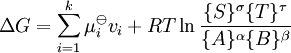  \Delta G =\sum_{i=1}^k \mu_i^\ominus v_i + RT \ln \frac{\{S\}^\sigma \{T\}^\tau} {\{A\}^\alpha \{B\}^\beta} 