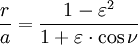 \ \frac r a =\frac{1-\varepsilon^2}{1+\varepsilon\cdot\cos \nu} 