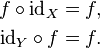 \begin{align}
 f \circ \mathrm{id}_X &= f , \\
 \mathrm{id}_Y \circ f &= f .
\end{align}