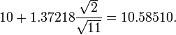 10+1.37218 \frac{\sqrt{2}}{\sqrt{11}}=10.58510.