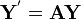 \mathbf{Y}^' = \mathbf{A} \mathbf{Y}