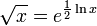 \sqrt{x} = e^{\frac{1}{2}\ln x}