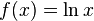 f(x) = \ln x