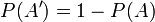 P(A')=1-P(A)\,