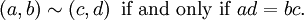 \left(a, b\right) \sim \left(c, d\right) \mbox{ if and only if } ad = bc.