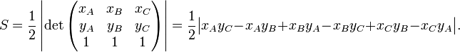 S=\frac{1}{2} \left| \det\begin{pmatrix}x_A & x_B & x_C \\  y_A & y_B & y_C \\ 1 & 1 & 1\end{pmatrix} \right| = \frac{1}{2} \big| x_A y_C - x_A y_B + x_B y_A - x_B y_C + x_C y_B - x_C y_A \big|. 