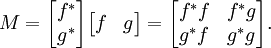 
M =
\begin{bmatrix}
f^*\\
g^*
\end{bmatrix}
\begin{bmatrix}
f & g
\end{bmatrix}
=
\begin{bmatrix}
f^*f & f^* g \\
g^*f & g^*g
\end{bmatrix}.
