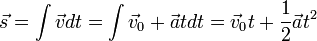  \vec s = \int \vec v dt = \int \vec v_0 + \vec at dt = \vec v_0 t + \frac{1}{2} \vec at^2 