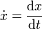  \dot {x} = \frac{\mathrm{d}x}{\mathrm{d}t} 