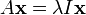 A \mathbf{x} = \lambda I \mathbf{x}