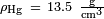 \scriptstyle \rho_\mathrm{Hg}\ =\ 13.5\ \mathrm{\frac{g}{cm^3}}