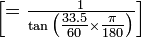 \begin{bmatrix}=\tfrac{1}{\tan\big(\tfrac{33.5}{60} \times \tfrac{\pi}{180}\big)}\end{bmatrix}