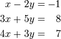 \begin{alignat}{5}
 x &&\; - \;&& 2y &&\; = \;&& -1 & \\
 3x &&\; + \;&& 5y &&\; = \;&& 8 & \\
 4x &&\; + \;&& 3y &&\; = \;&& 7 &
\end{alignat}