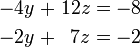 \begin{alignat}{5}
-4y &&\; + \;&& 12z &&\; = \;&& -8 & \\
-2y &&\; + \;&& 7z &&\; = \;&& -2 &
\end{alignat}