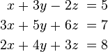 \begin{alignat}{7}
 x &\; + &\; 3y &\; - &\; 2z &\; = &\; 5 \\
3x &\; + &\; 5y &\; + &\; 6z &\; = &\; 7 \\
2x &\; + &\; 4y &\; + &\; 3z &\; = &\; 8 
\end{alignat}