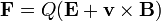 \mathbf{F} = Q (\mathbf{E} + \mathbf{v} \times \mathbf{B})