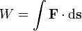  W = \int \mathbf{F} \cdot \mathrm{d}\mathbf{s}