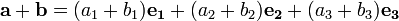 \mathbf{a}+\mathbf{b}
=(a_1+b_1)\mathbf{e_1}
+(a_2+b_2)\mathbf{e_2}
+(a_3+b_3)\mathbf{e_3}