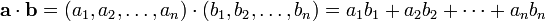 \mathbf{a} \cdot \mathbf{b} = (a_1, a_2, \dots, a_n ) \cdot ( b_1, b_2, \dots, b_n ) = a_1 b_1 + a_2 b_2 + \dots + a_n b_n