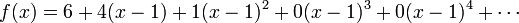 f(x) = 6 + 4 (x-1) + 1(x-1)^2 + 0(x-1)^3 + 0(x-1)^4 + \cdots \,