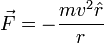 \vec{F} = - \frac{mv^2 \hat{r}}{r}