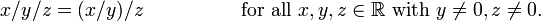 x/y/z=(x/y)/z\qquad\qquad\quad\mbox{for all }x,y,z\in\mathbb{R}\mbox{ with }y\ne0,z\ne0.