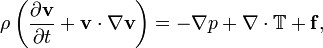 \rho \left(\frac{\partial \mathbf{v}}{\partial t} + \mathbf{v} \cdot \nabla \mathbf{v}\right) = -\nabla p + \nabla \cdot\mathbb{T} + \mathbf{f},