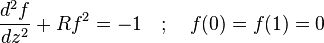 \frac{d^2 f}{d z^2} + R f^2 = -1 \quad ; \quad f(0) = f(1) = 0