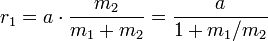 r_1 = a \cdot {m_2 \over m_1 + m_2} = {a \over 1 + m_1/m_2}