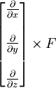 \begin{bmatrix}
{\frac{\partial}{\partial x}} \\  \\
{\frac{\partial}{\partial y}} \\  \\
{\frac{\partial}{\partial z}}
\end{bmatrix} \times F