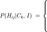 P(H_{ij} | C_k,\, I)\,\, =\,\begin{cases}
\, \\
\, \\
\, \\
\, 
\end{cases}