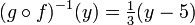 (g \circ f)^{-1}(y) = \tfrac13(y - 5)