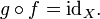 g \circ f = \mathrm{id}_X . \,\!