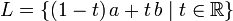 L = \{(1-t)\,a+t\,b\mid t\in\mathbb{R}\}