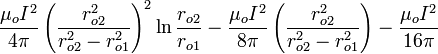 \frac{\mu_o I^2}{4 \pi} \left( \frac{r_{o2}^2}{r_{o2}^2 - r_{o1}^2} \right)^2 \ln\frac{r_{o2}}{r_{o1}} - \frac{\mu_o I^2}{8 \pi} \left( \frac{r_{o2}^2}{r_{o2}^2 - r_{o1}^2} \right) - \frac{\mu_o I^2}{16 \pi}