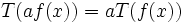 T(af(x)) = aT(f(x))