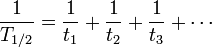 \frac{1}{T_{1/2}} = \frac{1}{t_1} + \frac{1}{t_2} + \frac{1}{t_3} + \cdots