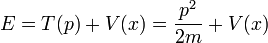 
E = T(p) + V(x) = {p^2\over 2m} + V(x)
