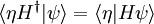 
\langle \eta H^{\dagger} | \psi \rangle = \langle \eta | H \psi \rangle
\,