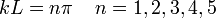  kL = n \pi \;\;\;\; n = 1,2,3,4,5 \;